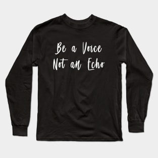 Be a voice not an Echo Inspirational Quote T-shirt Long Sleeve T-Shirt